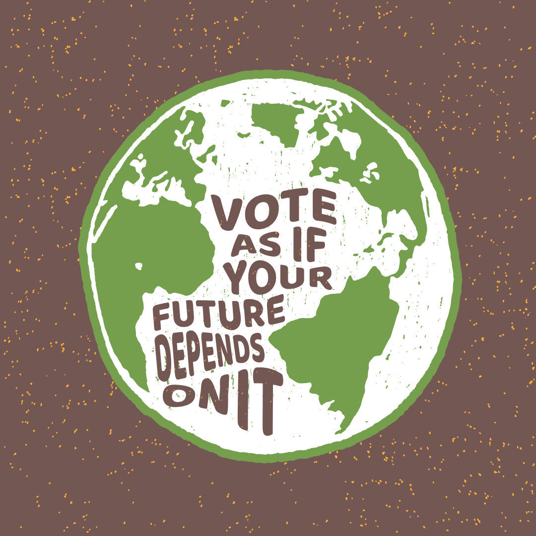 a globe of the earth that reads 'vote as if your future depended on it'